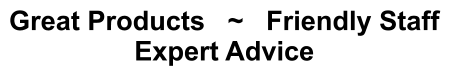 Great Products   ~   Friendly Staff Expert Advice